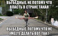 вы бедные, не потому что власть в стране такая вы бедные, потому что не умеете делать вот так !