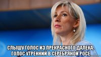  слышу голос из прекрасного далека. голос утренний в серебряной росе