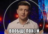  вообще пох@й