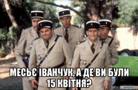  месьє іванчук, а де ви були 15 квітня?