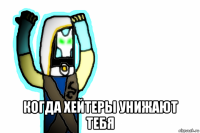  когда хейтеры унижают тебя