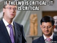 if the lwd is critical - it is critical 