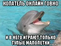 копатель онлайн говно и в него играют только тупые малолетки