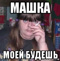 машка моей будешь