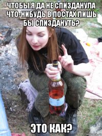 чтобы я да не спизданула что-нибудь в постах лишь бы спиздануть? это как?