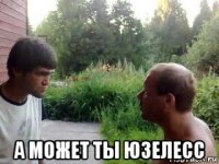  а может ты юзелесс