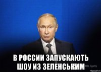  в россии запускають шоу из зеленським