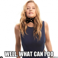  well, what can i do