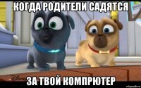 когда родители садятся за твой компрютер