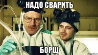 надо сварить борщ