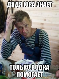 дядя юра знает только водка помогает