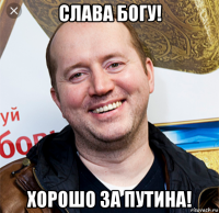 слава богу! хорошо за путина!