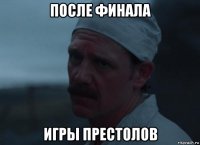 после финала игры престолов