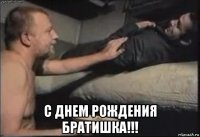  с днем рождения братишка!!!