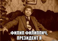  филип филиппич, президент я