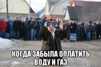  когда забыла оплатить воду и газ