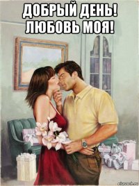 добрый день! любовь моя! 