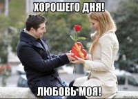 хорошего дня! любовь моя!