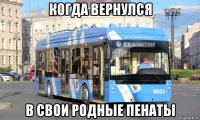 когда вернулся в свои родные пенаты