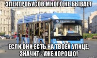 электробусов много не бывает если они есть на твоей улице, значит - уже хорошо!