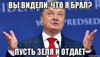 вы видели, что я брал? пусть зеля и отдает