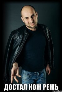  достал нож режь