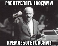 расстрелять госдуму! кремлеботы соснут!