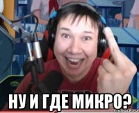  ну и где микро?