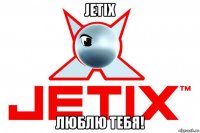 jetix люблю тебя!