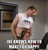  joe knows how to make you happy