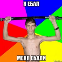 я ебал меня ебали
