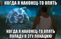 когда я наконец-то опять когда я наконец-то опять попаду в эту локацию
