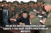 когда все киоски наебнулись,кроме одного, а тебе надо забить электронный маршрут
