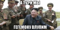 а тут и мы гегемону влупим