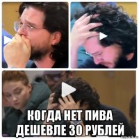  когда нет пива дешевле 30 рублей