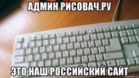 админ рисовач.ру это наш российский сайт
