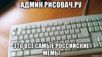 админ рисовач.ру это все самые российские мемы