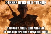 стихия огня не в тренде поможет лишь шквальный огонь и ковровое бомбометание