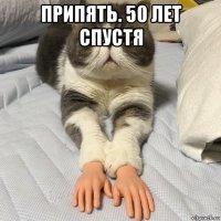 припять. 50 лет спустя 