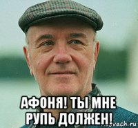  афоня! ты мне рупь должен!