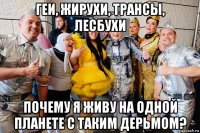 геи, жирухи, трансы, лесбухи почему я живу на одной планете с таким дерьмом?