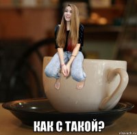 как с такой?