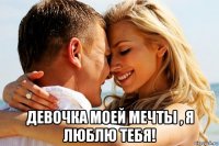  девочка моей мечты , я люблю тебя!