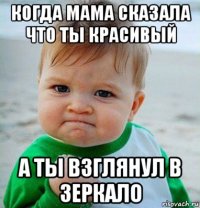 когда мама сказала что ты красивый а ты взглянул в зеркало