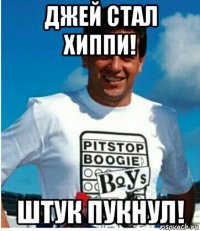 джей стал хиппи! штук пукнул!