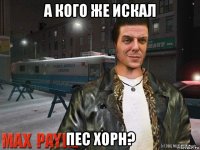а кого же искал пес хорн?