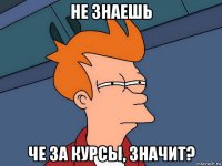 не знаешь че за курсы, значит?