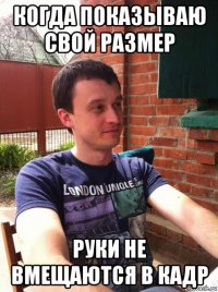 когда показываю свой размер руки не вмещаются в кадр