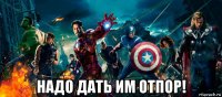  надо дать им отпор!