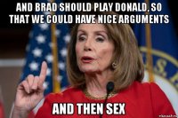 and brad should play donald, so that we could have nice arguments and then sex
